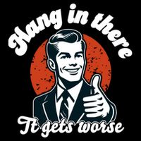 Hang In There It Gets Worse Button