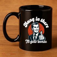 Hang In There It Gets Worse 11oz C Handle Ceramic Mug