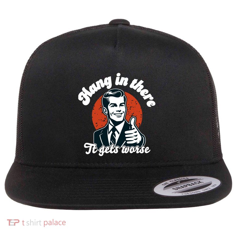 Hang In There It Gets Worse Flat Bill Trucker Hat