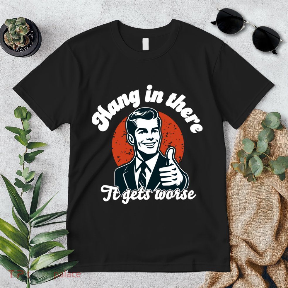 Hang In There It Gets Worse Premium T-Shirt