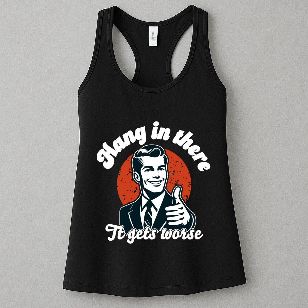 Hang In There It Gets Worse Womens Tank Top