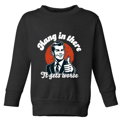Hang In There It Gets Worse Toddler Sweatshirt