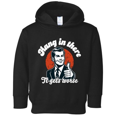 Hang In There It Gets Worse Toddler Hoodie