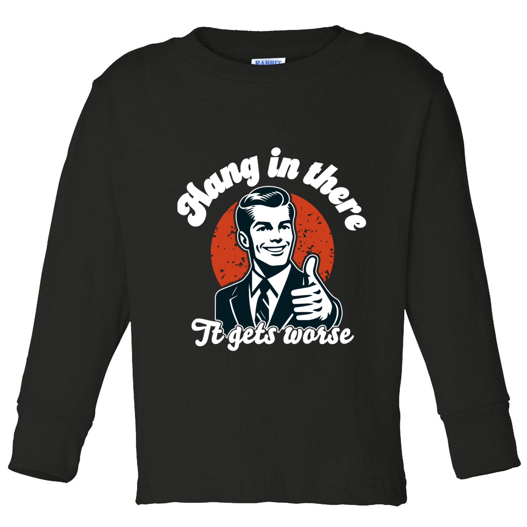 Hang In There It Gets Worse Toddler Long Sleeve Shirt