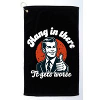 Hang In There It Gets Worse Golf Towel