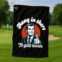 Hang In There It Gets Worse Golf Towel