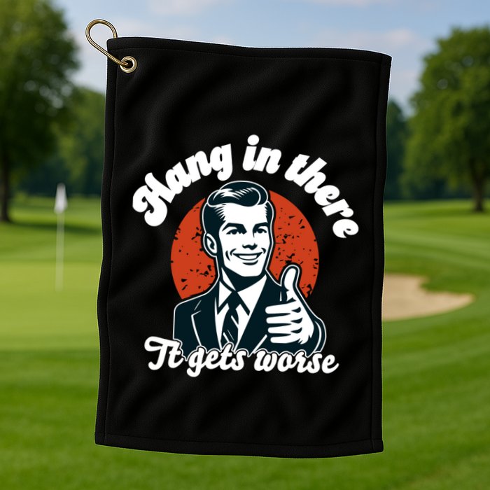 Hang In There It Gets Worse Golf Towel