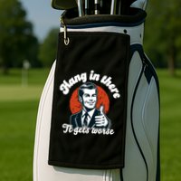 Hang In There It Gets Worse Golf Towel