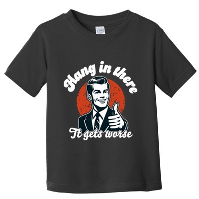 Hang In There It Gets Worse Toddler T-Shirt