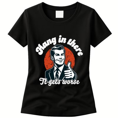 Hang In There It Gets Worse Womens T-Shirt