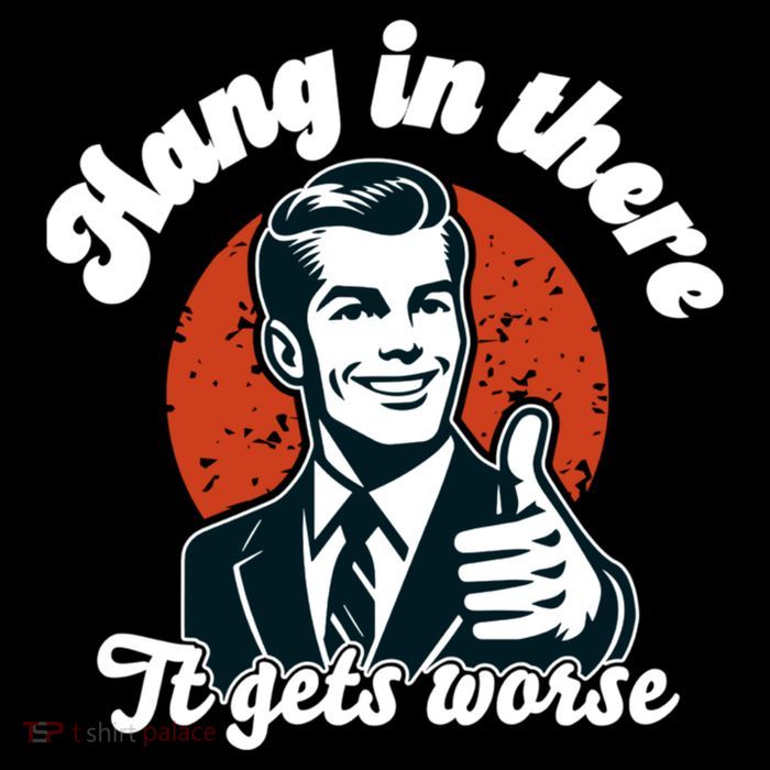 Hang In There It Gets Worse Womens T-Shirt