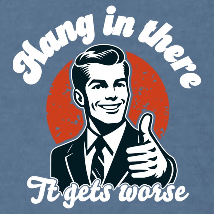 Hang In There It Gets Worse Garment-Dyed Sweatshirt