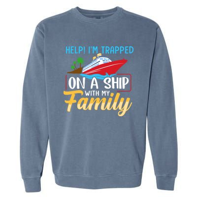 Help I'm Trapped On A Ship With My Family Family Cruise Trip Garment-Dyed Sweatshirt