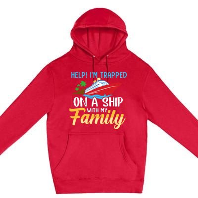 Help I'm Trapped On A Ship With My Family Family Cruise Trip Premium Pullover Hoodie