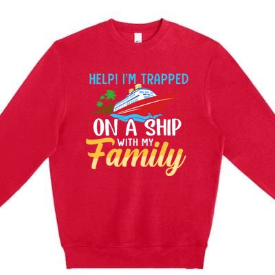 Help I'm Trapped On A Ship With My Family Family Cruise Trip Premium Crewneck Sweatshirt