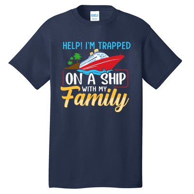 Help I'm Trapped On A Ship With My Family Family Cruise Trip Tall T-Shirt