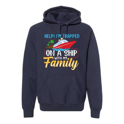 Help I'm Trapped On A Ship With My Family Family Cruise Trip Premium Hoodie