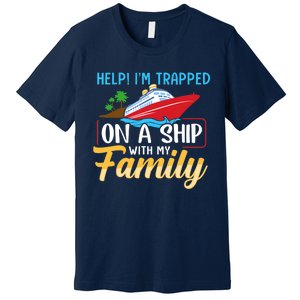 Help I'm Trapped On A Ship With My Family Family Cruise Trip Premium T-Shirt