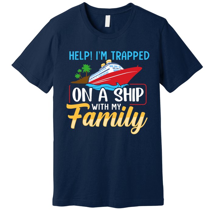 Help I'm Trapped On A Ship With My Family Family Cruise Trip Premium T-Shirt