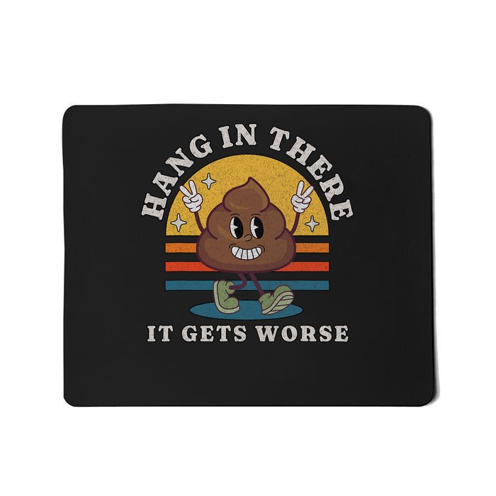 Hang In There It Gets Worse Existential Dread Vintage Poop Mousepad
