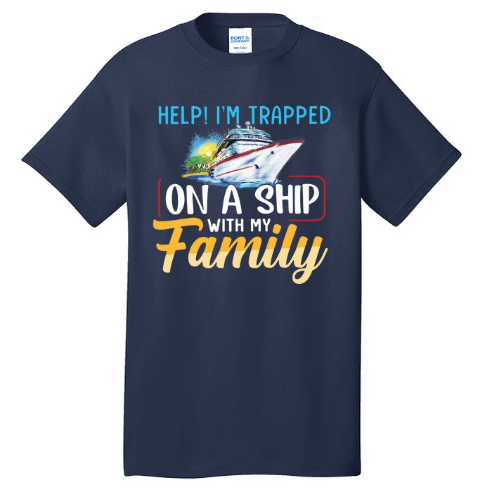 Help I'm Trapped On A Ship With My Family Cruise Tall T-Shirt