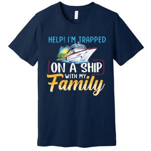 Help I'm Trapped On A Ship With My Family Cruise Premium T-Shirt