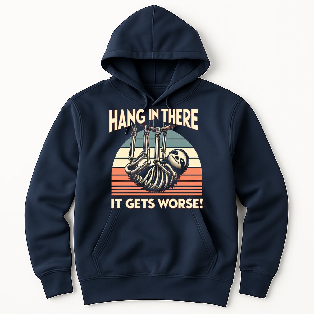 Hang In There It Gets Worse Hoodie