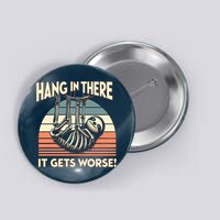 Hang In There It Gets Worse Button