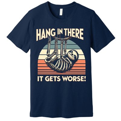 Hang In There It Gets Worse Premium T-Shirt