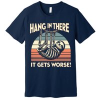 Hang In There It Gets Worse Premium T-Shirt