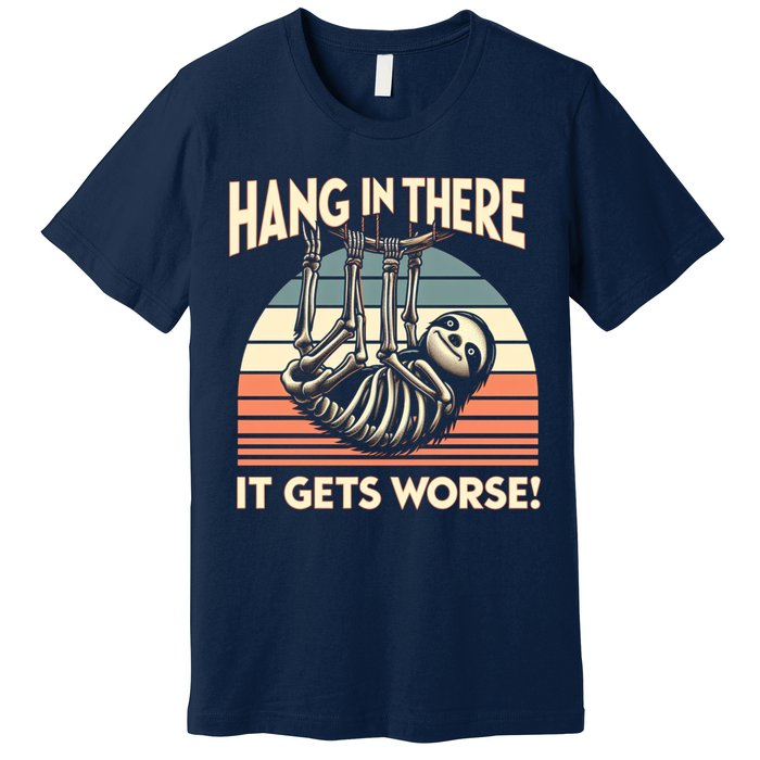Hang In There It Gets Worse Premium T-Shirt