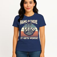 Hang In There It Gets Worse Womens T-Shirt