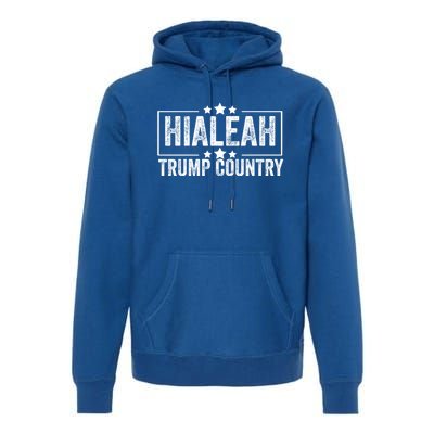 Hialeah Is Trump Country Trump 2024 President Legend Cool Gift Premium Hoodie