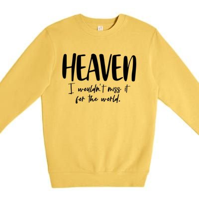 Heaven I Wouldn't Miss It For The World Gift Premium Crewneck Sweatshirt