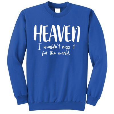 Heaven I Wouldn't Miss It For The World Gift Sweatshirt