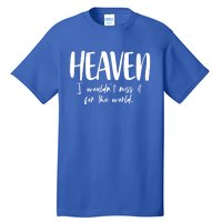 Heaven I Wouldn't Miss It For The World Gift Tall T-Shirt