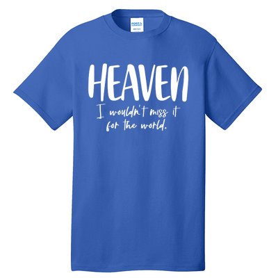 Heaven I Wouldn't Miss It For The World Gift Tall T-Shirt