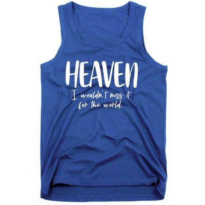 Heaven I Wouldn't Miss It For The World Gift Tank Top