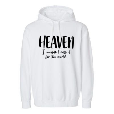 Heaven I Wouldn't Miss It For The World Gift Garment-Dyed Fleece Hoodie