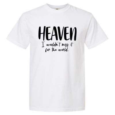 Heaven I Wouldn't Miss It For The World Gift Garment-Dyed Heavyweight T-Shirt