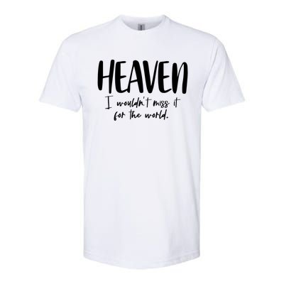 Heaven I Wouldn't Miss It For The World Gift Softstyle CVC T-Shirt