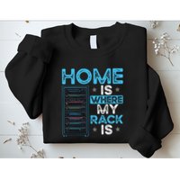 Home Is Where My Rack Is Funny Server Admin Sweatshirt