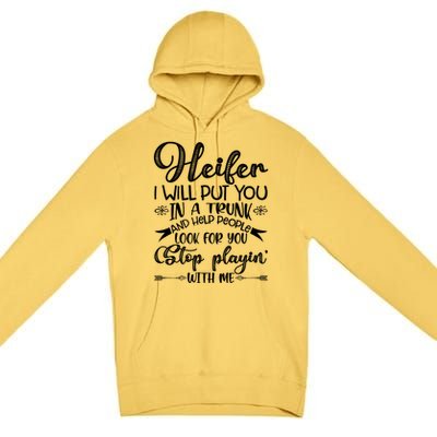 Heifer I Will Put You In A Trunk Help People Look For You Cute Gift Premium Pullover Hoodie