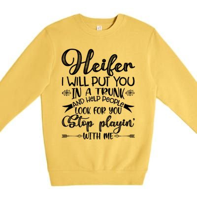 Heifer I Will Put You In A Trunk Help People Look For You Cute Gift Premium Crewneck Sweatshirt