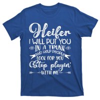 Heifer I Will Put You In A Trunk Help People Look For You Cute Gift T-Shirt