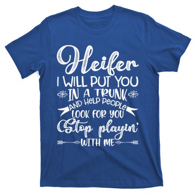 Heifer I Will Put You In A Trunk Help People Look For You Cute Gift T-Shirt