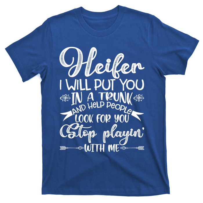 Heifer I Will Put You In A Trunk Help People Look For You Cute Gift T-Shirt