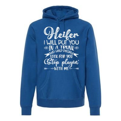 Heifer I Will Put You In A Trunk Help People Look For You Cute Gift Premium Hoodie