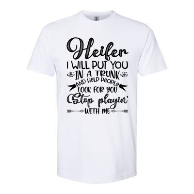 Heifer I Will Put You In A Trunk Help People Look For You Cute Gift Softstyle® CVC T-Shirt