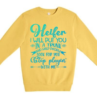 Heifer I Will Put You In A Trunk Help People Look For You Cute Gift Premium Crewneck Sweatshirt